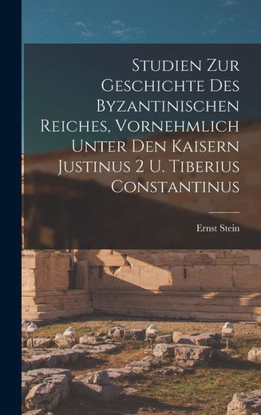 Studien Zur Geschichte Des Byzantinischen Reiches, Vornehmlich Unter Den Kaisern Justinus 2 U. Tiberius Constantinus (German Edition) - 9781018125183