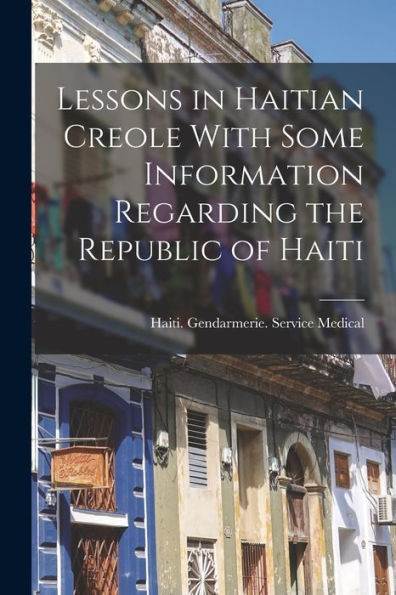 Lessons In Haitian Creole With Some Information Regarding The Republic Of Haiti - 9781018126159