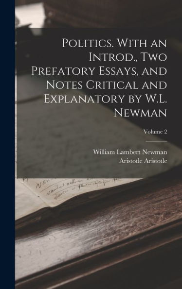 Politics. With An Introd., Two Prefatory Essays, And Notes Critical And Explanatory By W.L. Newman; Volume 2 - 9781018126791