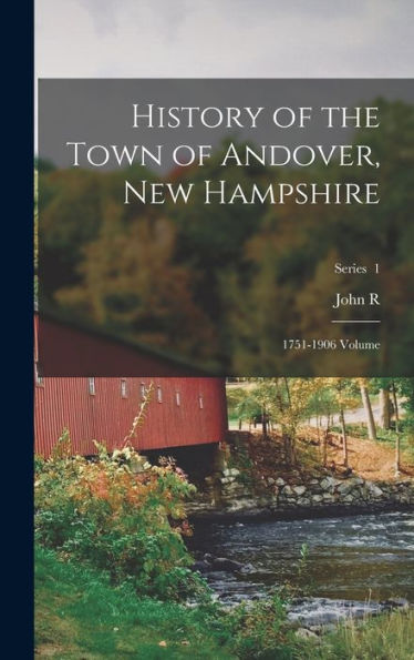 History Of The Town Of Andover, New Hampshire: 1751-1906 Volume; Series 1 - 9781018126838