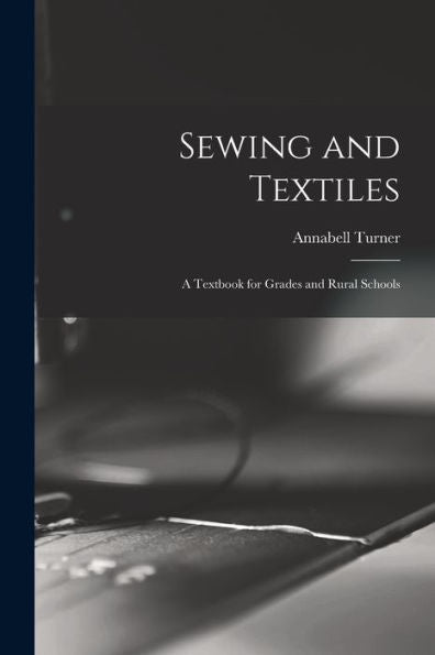 Sewing And Textiles; A Textbook For Grades And Rural Schools - 9781018126906