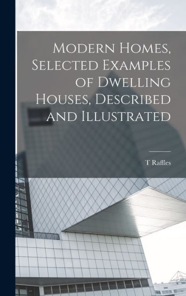 Modern Homes, Selected Examples Of Dwelling Houses, Described And Illustrated - 9781018126920