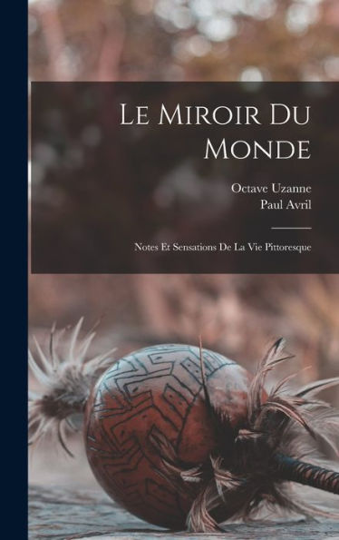 Le Miroir Du Monde; Notes Et Sensations De La Vie Pittoresque (French Edition) - 9781018126944