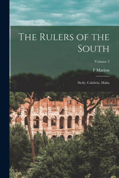 The Rulers Of The South; Sicily, Calabria, Malta; Volume 2 - 9781018127408
