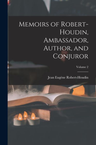 Memoirs Of Robert-Houdin, Ambassador, Author, And Conjuror; Volume 2 - 9781018127842