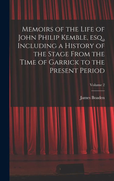 Memoirs Of The Life Of John Philip Kemble, Esq., Including A History Of The Stage From The Time Of Garrick To The Present Period; Volume 2