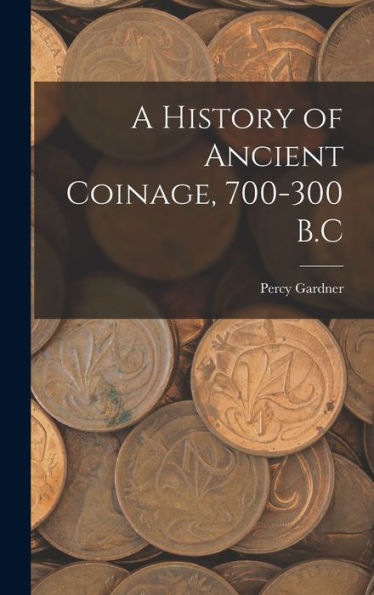 A History Of Ancient Coinage, 700-300 B.C - 9781018129792