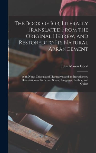 The Book Of Job, Literally Translated From The Original Hebrew, And Restored To Its Natural Arrangement: With Notes Critical And Illustrative; And An ... Scene, Scope, Language, Author, And Object