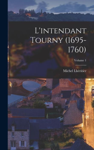 L'Intendant Tourny (1695-1760); Volume 1 (French Edition)