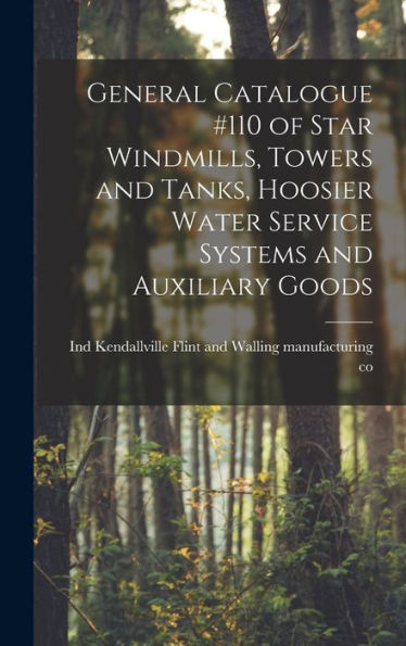 General Catalogue #110 Of Star Windmills, Towers And Tanks, Hoosier Water Service Systems And Auxiliary Goods - 9781018131412