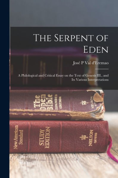 The Serpent Of Eden: A Philological And Critical Essay On The Text Of Genesis Iii., And Its Various Interpretations - 9781018131474