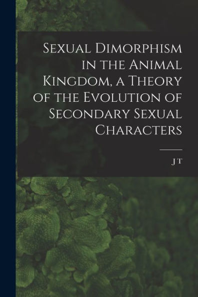 Sexual Dimorphism In The Animal Kingdom, A Theory Of The Evolution Of Secondary Sexual Characters - 9781018132051