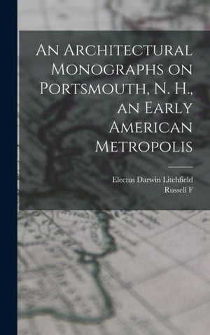 An Architectural Monographs On Portsmouth, N. H., An Early American Metropolis - 9781018132457