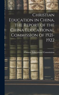 Christian Education In China, The Report Of The China Educational Commission Of 1921-1922 - 9781018132723