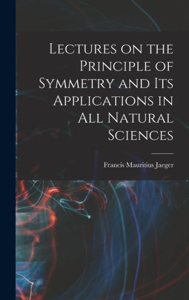 Lectures On The Principle Of Symmetry And Its Applications In All Natural Sciences - 9781018132884