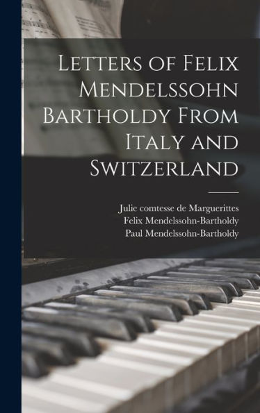 Letters Of Felix Mendelssohn Bartholdy From Italy And Switzerland - 9781018133003