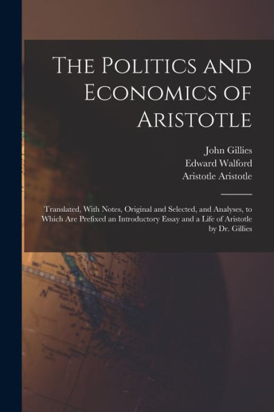 The Politics And Economics Of Aristotle: Translated, With Notes, Original And Selected, And Analyses, To Which Are Prefixed An Introductory Essay And A Life Of Aristotle By Dr. Gillies - 9781018136783