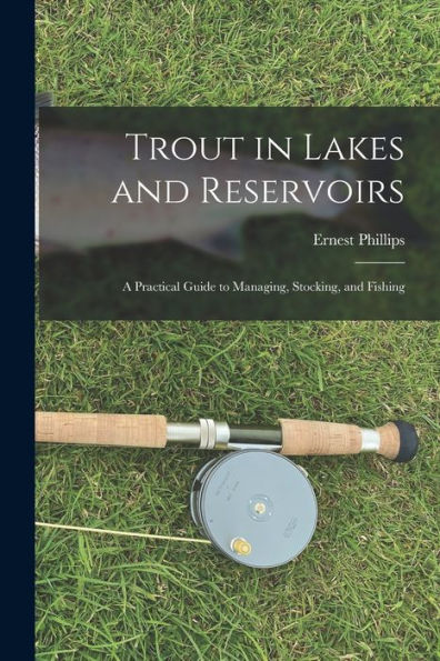Trout In Lakes And Reservoirs; A Practical Guide To Managing, Stocking, And Fishing - 9781018137629