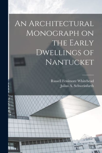 An Architectural Monograph On The Early Dwellings Of Nantucket - 9781018137704