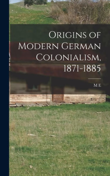 Origins Of Modern German Colonialism, 1871-1885 - 9781018138381