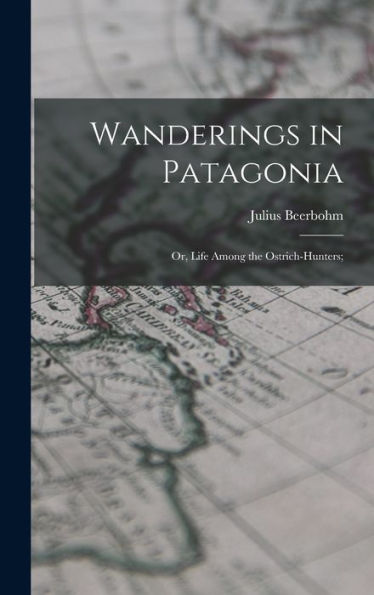Wanderings In Patagonia; Or, Life Among The Ostrich-Hunters; - 9781018138435