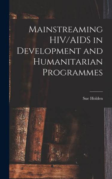 Mainstreaming Hiv/Aids In Development And Humanitarian Programmes - 9781018138541