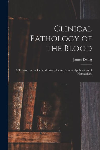 Clinical Pathology Of The Blood; A Treatise On The General Principles And Special Applications Of Hematology