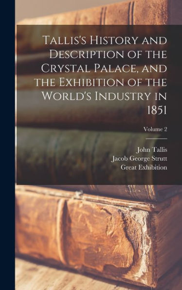 Tallis's History And Description Of The Crystal Palace, And The Exhibition Of The World's Industry In 1851; Volume 2 - 9781018140667