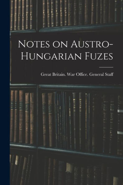Notes On Austro-Hungarian Fuzes - 9781018141145