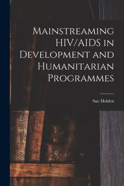 Mainstreaming Hiv/Aids In Development And Humanitarian Programmes - 9781018143101