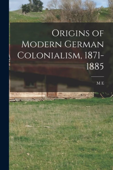Origins Of Modern German Colonialism, 1871-1885 - 9781018143743