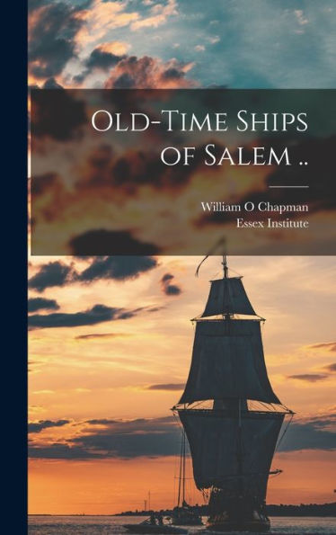 Old-Time Ships Of Salem .. - 9781018144368