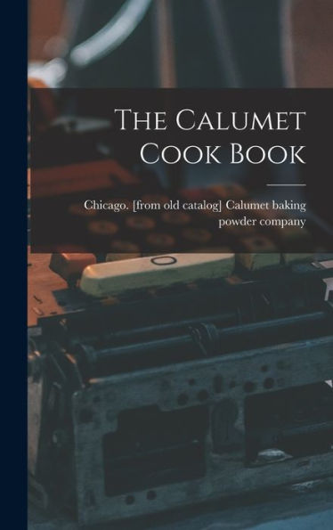 The Calumet Cook Book - 9781018144665
