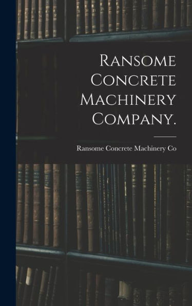 Ransome Concrete Machinery Company. - 9781018144726