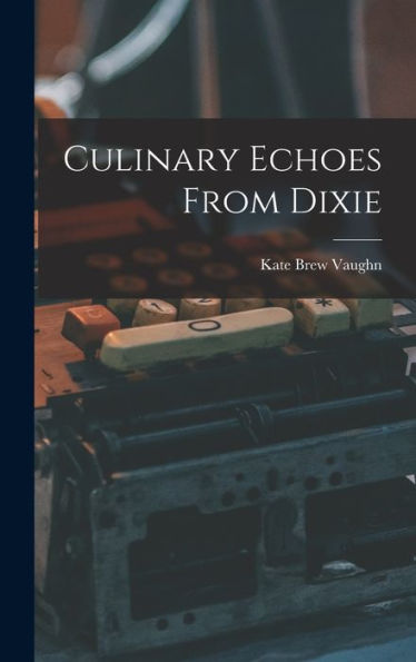 Culinary Echoes From Dixie - 9781018144788