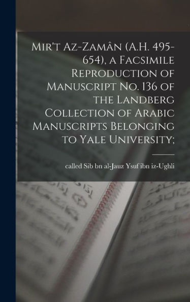 Mir'T Az-Zamân (A.H. 495-654), A Facsimile Reproduction Of Manuscript No. 136 Of The Landberg Collection Of Arabic Manuscripts Belonging To Yale University; (Arabic Edition)