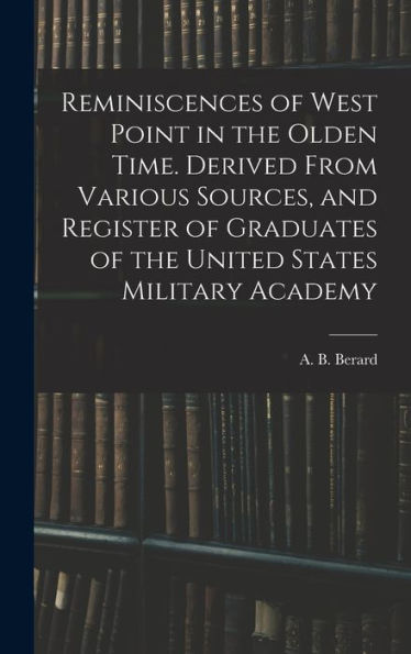 Reminiscences Of West Point In The Olden Time. Derived From Various Sources, And Register Of Graduates Of The United States Military Academy - 9781018146126