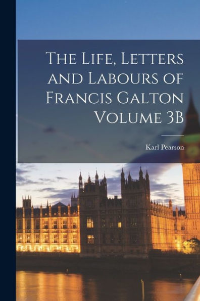 The Life, Letters And Labours Of Francis Galton Volume 3B - 9781018146294