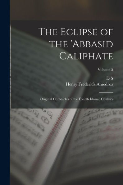 The Eclipse Of The 'Abbasid Caliphate; Original Chronicles Of The Fourth Islamic Century; Volume 5 - 9781018146409