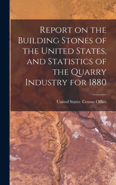 Report On The Building Stones Of The United States, And Statistics Of The Quarry Industry For 1880 - 9781018146560