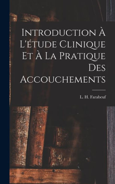 Introduction À L'Étude Clinique Et À La Pratique Des Accouchements (French Edition)