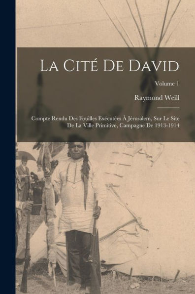 La Cité De David: Compte Rendu Des Fouilles Exécutées À Jérusalem, Sur Le Site De La Ville Primitive, Campagne De 1913-1914; Volume 1 (French Edition) - 9781018147390