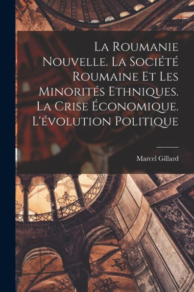 La Roumanie Nouvelle. La Société Roumaine Et Les Minorités Ethniques. La Crise Économique. L'Évolution Politique (French Edition) - 9781018147789