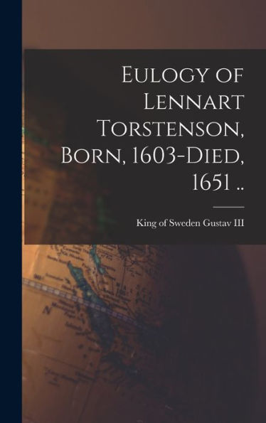 Eulogy Of Lennart Torstenson, Born, 1603-Died, 1651 .. - 9781018148038