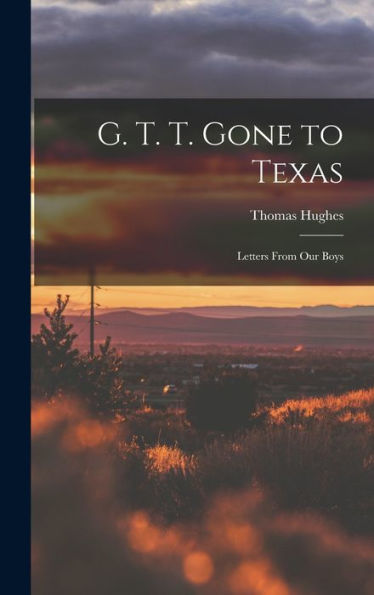 G. T. T. Gone To Texas; Letters From Our Boys - 9781018148267