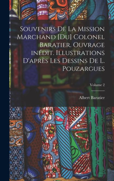 Souvenirs De La Mission Marchand [Du] Colonel Baratier. Ouvrage Inédit. Illustrations D'Après Les Dessins De L. Pouzargues; Volume 2 (French Edition) - 9781018148540