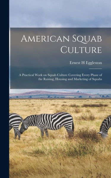 American Squab Culture; A Practical Work On Squab Culture Covering Every Phase Of The Raising, Housing And Marketing Of Squabs - 9781018148588