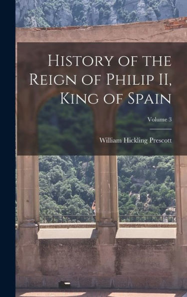 History Of The Reign Of Philip Ii, King Of Spain; Volume 3 - 9781018148601
