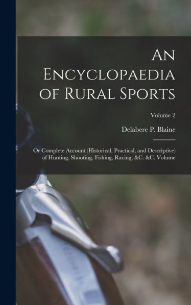 An Encyclopaedia Of Rural Sports: Or Complete Account (Historical, Practical, And Descriptive) Of Hunting, Shooting, Fishing, Racing, &C. &C. Volume; Volume 2