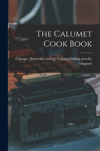 The Calumet Cook Book - 9781018149516